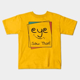 I (eye) Saw That Kids T-Shirt